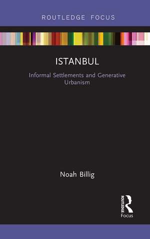 Istanbul: Informal Settlements and Generative Urbanism de Noah Billig