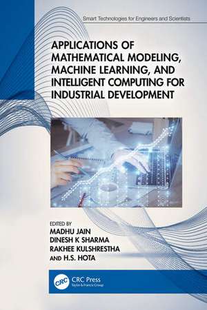 Applications of Mathematical Modeling, Machine Learning, and Intelligent Computing for Industrial Development de Madhu Jain