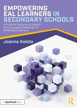 Empowering EAL Learners in Secondary Schools: A Practical Resource to Support the Language Development of Multilingual Learners de Joanna Kolota