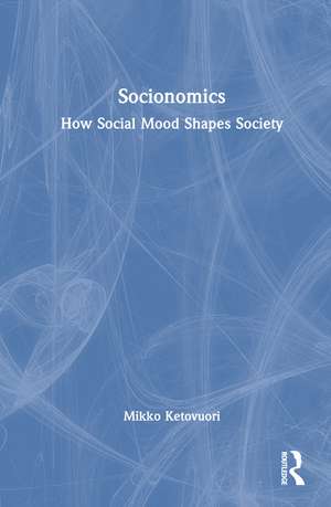 Socionomics: How Social Mood Shapes Society de Mikko Ketovuori