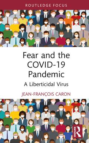 Fear and the COVID-19 Pandemic: A Liberticidal Virus de Jean-François Caron