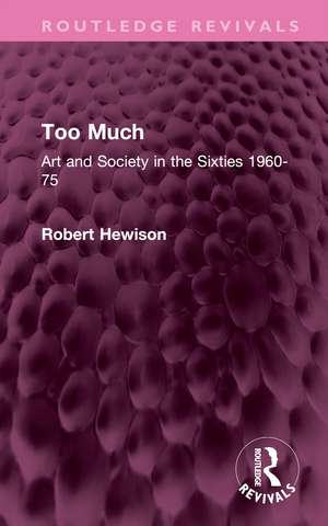 Too Much: Art and Society in the Sixties 1960-75 de Robert Hewison