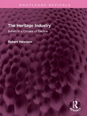 The Heritage Industry: Britain in a Climate of Decline de Robert Hewison