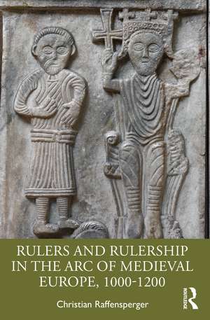 Rulers and Rulership in the Arc of Medieval Europe, 1000-1200 de Christian Raffensperger