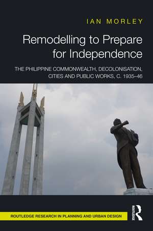 Remodelling to Prepare for Independence: The Philippine Commonwealth, Decolonisation, Cities and Public Works, c. 1935–46 de Ian Morley