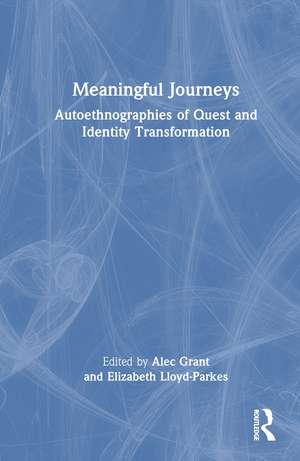 Meaningful Journeys: Autoethnographies of Quest and Identity Transformation de Alec Grant
