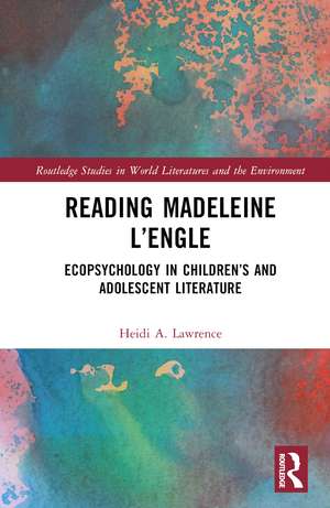 Reading Madeleine L’Engle: Ecopsychology in Children’s and Adolescent Literature de Heidi A. Lawrence