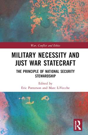 Military Necessity and Just War Statecraft: The Principle of National Security Stewardship de Eric Patterson