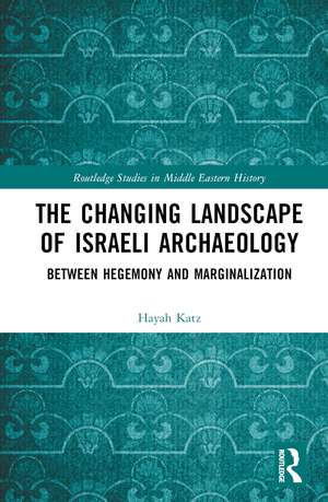 The Changing Landscape of Israeli Archaeology: Between Hegemony and Marginalization de Hayah Katz