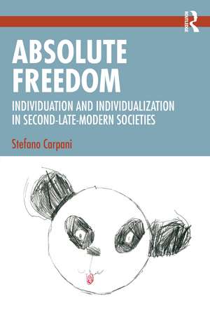 Absolute Freedom: Individuation and Individualization in Second-Late-Modern Societies de Stefano Carpani