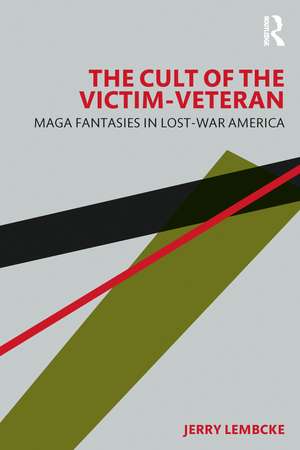 The Cult of the Victim-Veteran: MAGA Fantasies in Lost-war America de Jerry Lembcke