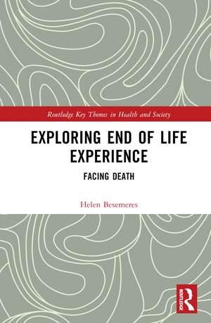 Exploring End of Life Experience: Facing Death de Helen Besemeres