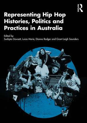 Representing Hip Hop Histories, Politics and Practices in Australia de Sudiipta Dowsett