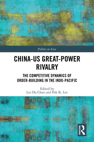 China-US Great-Power Rivalry: The Competitive Dynamics of Order-Building in the Indo-Pacific de Lai-Ha Chan