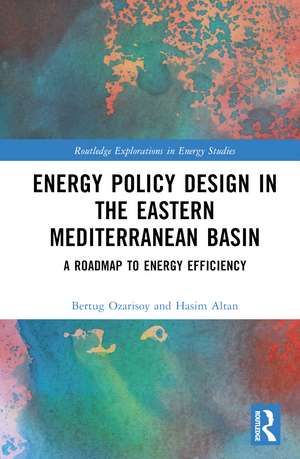 Energy Policy Design in the Eastern Mediterranean Basin: A Roadmap to Energy Efficiency de Bertug Ozarisoy