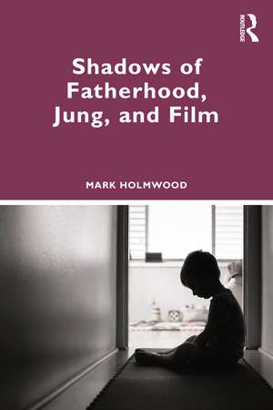 Shadows of Fatherhood, Jung, and Film de Mark Holmwood