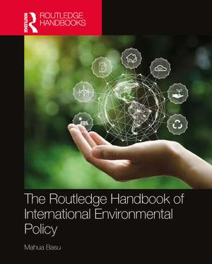 The Routledge Handbook of International Environmental Policy de Mahua Basu