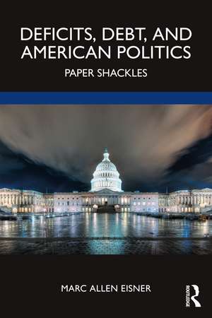 Deficits, Debt, and American Politics: Paper Shackles de Marc Allen Eisner