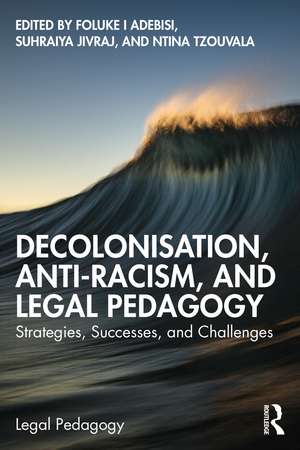 Decolonisation, Anti-Racism, and Legal Pedagogy: Strategies, Successes, and Challenges de Foluke I Adebisi