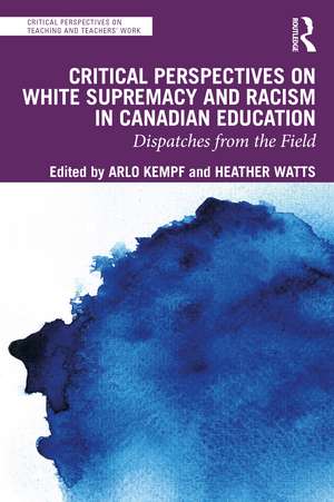 Critical Perspectives on White Supremacy and Racism in Canadian Education: Dispatches from the Field de Arlo Kempf