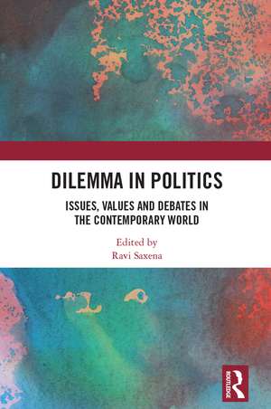 Dilemma in Politics: Issues, Values and Debates in the Contemporary World de Ravi Saxena