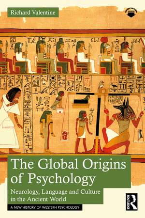 The Global Origins of Psychology: Neurology, Language and Culture in the Ancient World de Richard Valentine