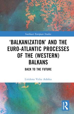 ‘Balkanization’ and the Euro-Atlantic Processes of the (Western) Balkans: Back to the Future de Liridona Veliu Ashiku