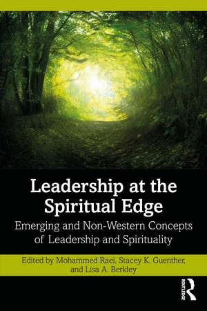 Leadership at the Spiritual Edge: Emerging and Non-Western Concepts of Leadership and Spirituality de Mohammed Raei