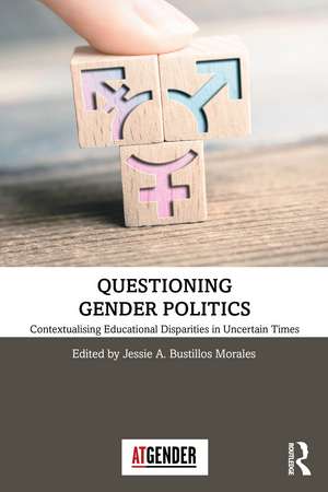 Questioning Gender Politics: Contextualising Educational Disparities in Uncertain Times de Jessie A. Bustillos Morales