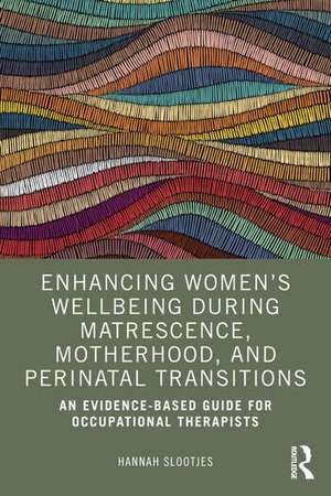 Enhancing Women's Wellbeing During Matrescence, Motherhood, and Perinatal Transitions de Hannah Slootjes