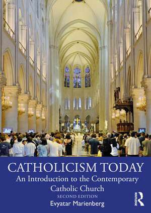Catholicism Today: An Introduction to the Contemporary Catholic Church de Evyatar Marienberg