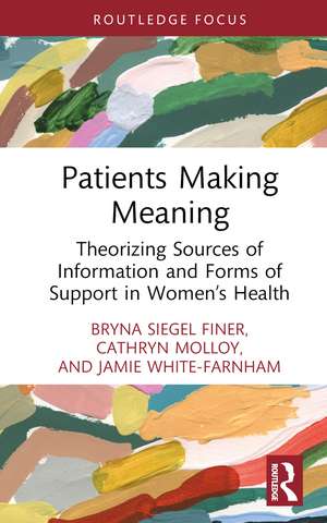 Patients Making Meaning: Theorizing Sources of Information and Forms of Support in Women’s Health de Bryna Siegel Finer