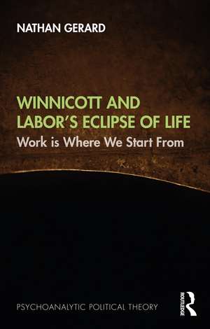 Winnicott and Labor’s Eclipse of Life: Work is Where We Start From de Nathan Gerard