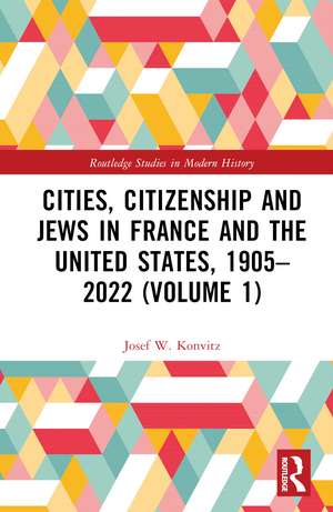 Cities, Citizenship and Jews in France and the United States, 1905–2022 (Volume 1) de Josef W. Konvitz