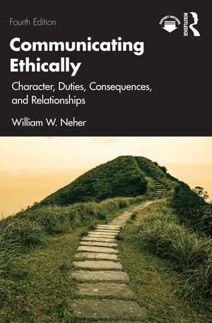 Communicating Ethically: Character, Duties, Consequences, and Relationships de William Neher