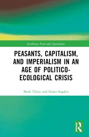 Peasants, Capitalism, and Imperialism in an Age of Politico-Ecological Crisis de Mark Tilzey