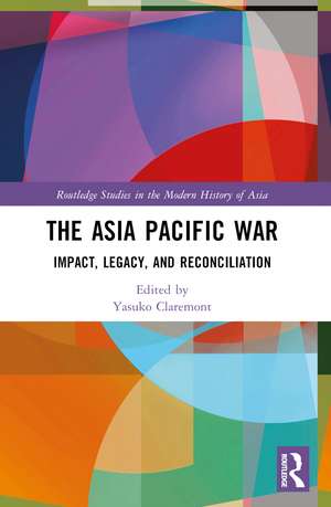 The Asia Pacific War: Impact, Legacy, and Reconciliation de Yasuko Claremont