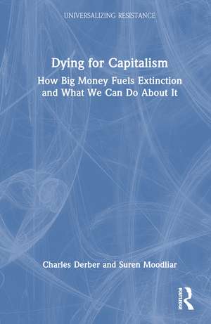 Dying for Capitalism: How Big Money Fuels Extinction and What We Can Do About It de Charles Derber