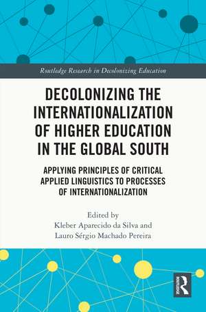 Decolonizing the Internationalization of Higher Education in the Global South: Applying Principles of Critical Applied Linguistics to Processes of Internationalization de Kleber Aparecido da Silva