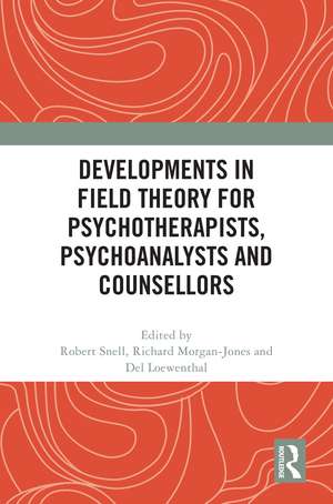 Developments in Field Theory for Psychotherapists, Psychoanalysts and Counsellors de Robert Snell