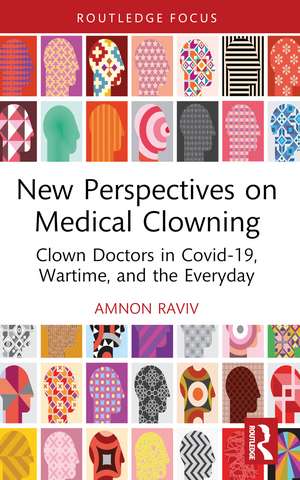 New Perspectives on Medical Clowning: Clown Doctors in Covid-19, Wartime, and the Everyday de Amnon Raviv