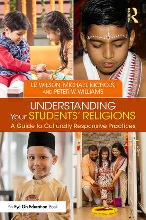 Understanding Your Students' Religions: A Guide to Culturally Responsive Practices de Liz Wilson