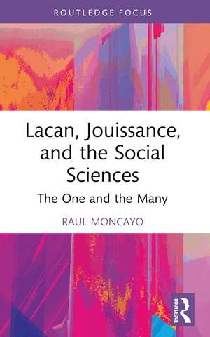 Lacan, Jouissance, and the Social Sciences: The One and the Many de Raul Moncayo