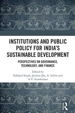 Institutions and Public Policy for India’s Sustainable Development: Perspectives on Governance, Technology, and Finance de Sukhpal Singh