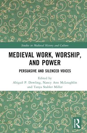 Medieval Work, Worship, and Power: Persuasive and Silenced Voices de Abigail P. Dowling