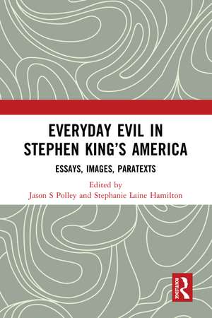 Everyday Evil in Stephen King's America: Essays, Images, Paratexts de Jason S. Polley