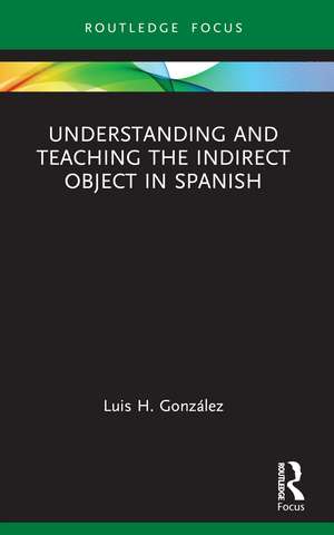 Understanding and Teaching the Indirect Object in Spanish de Luis H. González