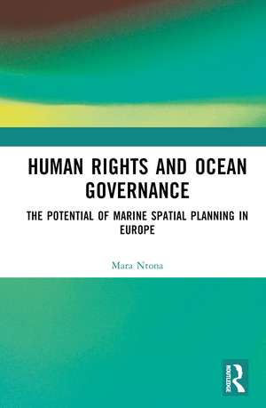 Human Rights and Ocean Governance: The Potential of Marine Spatial Planning in Europe de Mara Ntona