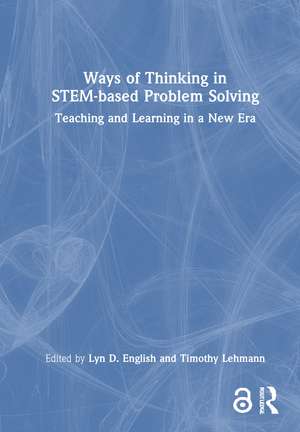 Ways of Thinking in STEM-based Problem Solving: Teaching and Learning in a New Era de Lyn D. English