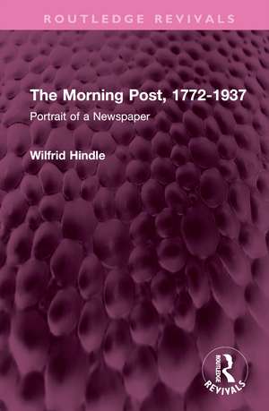 The Morning Post, 1772-1937: Portrait of a Newspaper de Wilfrid Hindle